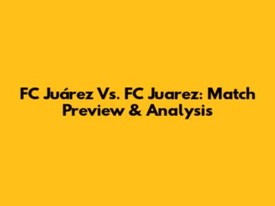 FC Juárez Vs. FC Juarez: Match Preview & Analysis