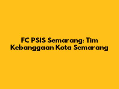 FC PSIS Semarang: Tim Kebanggaan Kota Semarang