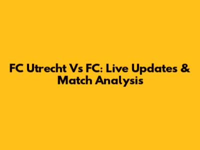 FC Utrecht Vs FC: Live Updates & Match Analysis
