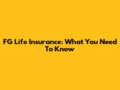 FG Life Insurance: What You Need To Know