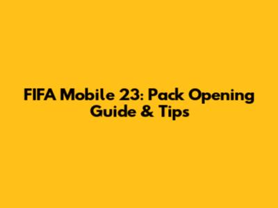 FIFA Mobile 23: Pack Opening Guide & Tips