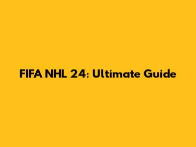 FIFA NHL 24: Ultimate Guide