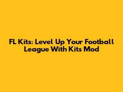 FL Kits: Level Up Your Football League With Kits Mod