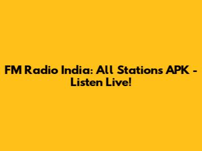 FM Radio India: All Stations APK - Listen Live!