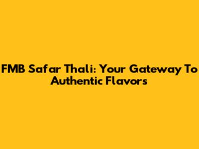 FMB Safar Thali: Your Gateway To Authentic Flavors