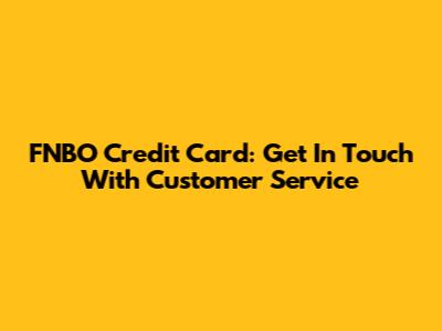 FNBO Credit Card: Get In Touch With Customer Service