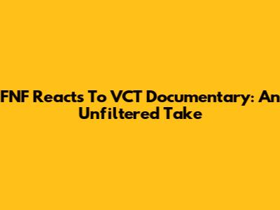 FNF Reacts To VCT Documentary: An Unfiltered Take