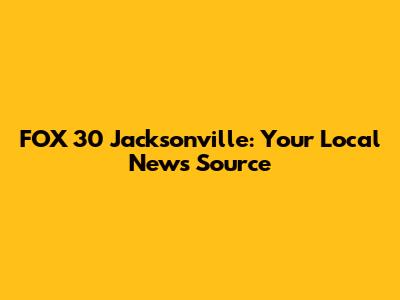 FOX 30 Jacksonville: Your Local News Source