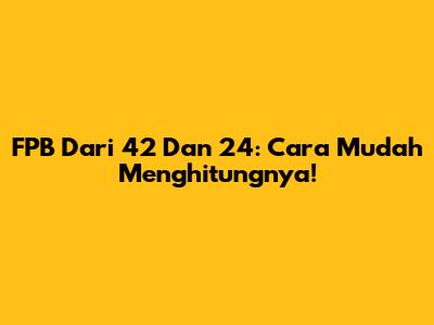 FPB Dari 42 Dan 24: Cara Mudah Menghitungnya!