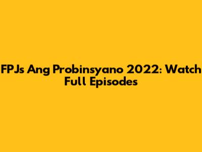 FPJ's Ang Probinsyano 2022: Watch Full Episodes