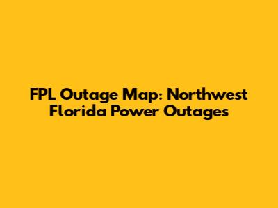 FPL Outage Map: Northwest Florida Power Outages