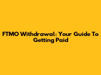 FTMO Withdrawal: Your Guide To Getting Paid