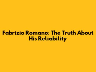 Fabrizio Romano: The Truth About His Reliability