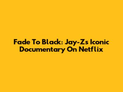 Fade To Black: Jay-Z's Iconic Documentary On Netflix