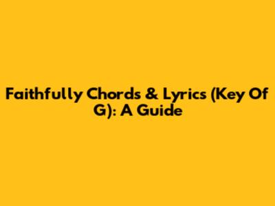Faithfully Chords & Lyrics (Key Of G): A Guide