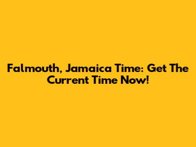 Falmouth, Jamaica Time: Get The Current Time Now!