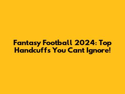 Fantasy Football 2024: Top Handcuffs You Can't Ignore!