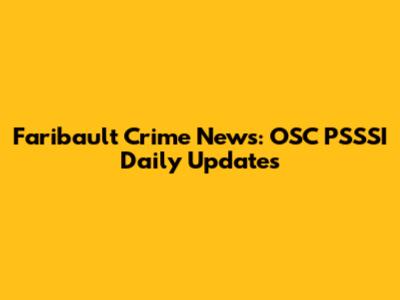 Faribault Crime News: OSC PSSSI Daily Updates