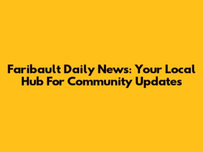 Faribault Daily News: Your Local Hub For Community Updates