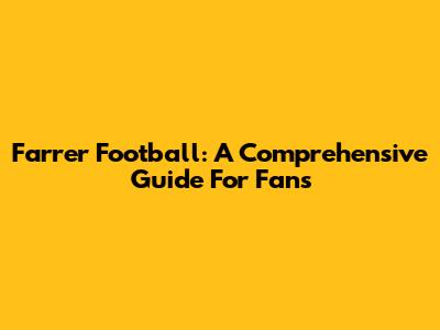 Farrer Football: A Comprehensive Guide For Fans