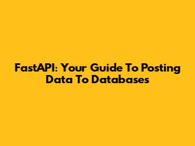 FastAPI: Your Guide To Posting Data To Databases