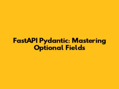 FastAPI Pydantic: Mastering Optional Fields