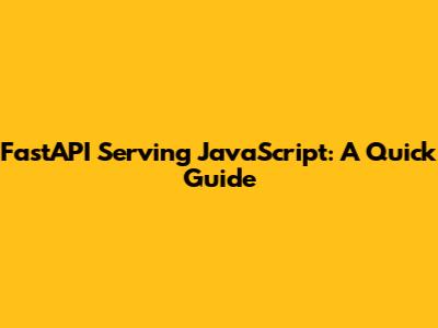 FastAPI Serving JavaScript: A Quick Guide