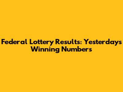 Federal Lottery Results: Yesterday's Winning Numbers