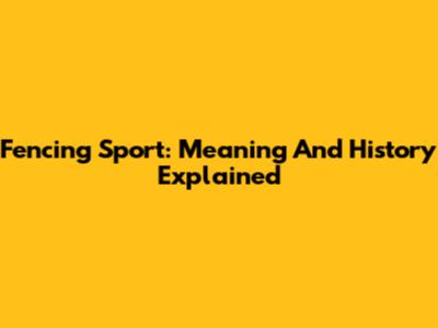 Fencing Sport: Meaning And History Explained
