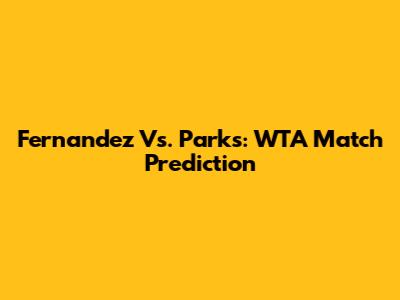 Fernandez Vs. Parks: WTA Match Prediction