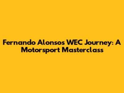 Fernando Alonso's WEC Journey: A Motorsport Masterclass