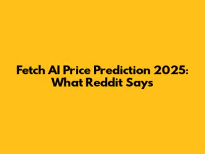 Fetch AI Price Prediction 2025: What Reddit Says