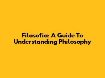 Filosofia: A Guide To Understanding Philosophy