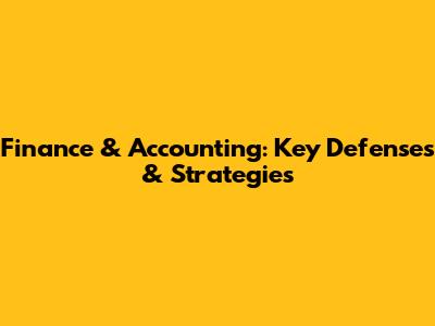 Finance & Accounting: Key Defenses & Strategies