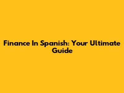 Finance In Spanish: Your Ultimate Guide