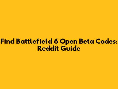 Find Battlefield 6 Open Beta Codes: Reddit Guide