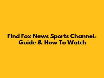 Find Fox News Sports Channel: Guide & How To Watch