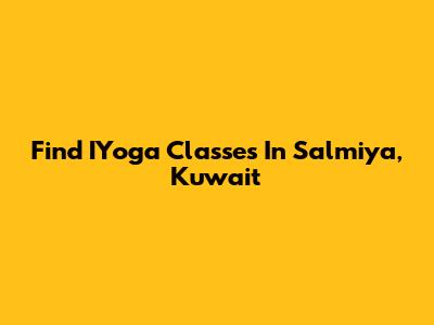 Find IYoga Classes In Salmiya, Kuwait