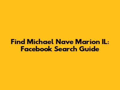 Find Michael Nave Marion IL: Facebook Search Guide