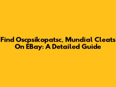 Find Oscpsikopatsc, Mundial Cleats On EBay: A Detailed Guide