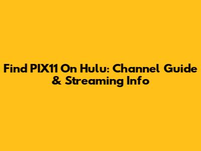 Find PIX11 On Hulu: Channel Guide & Streaming Info