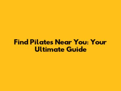 Find Pilates Near You: Your Ultimate Guide