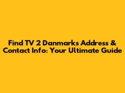 Find TV 2 Danmark's Address & Contact Info: Your Ultimate Guide