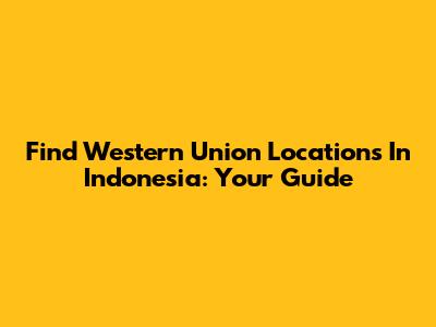 Find Western Union Locations In Indonesia: Your Guide