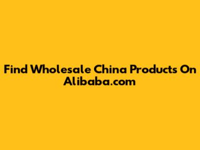 Find Wholesale China Products On Alibaba.com