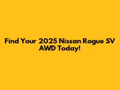 Find Your 2025 Nissan Rogue SV AWD Today!