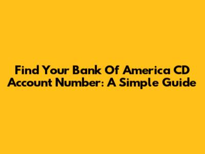 Find Your Bank Of America CD Account Number: A Simple Guide