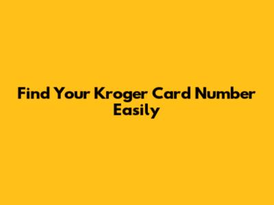 Find Your Kroger Card Number Easily