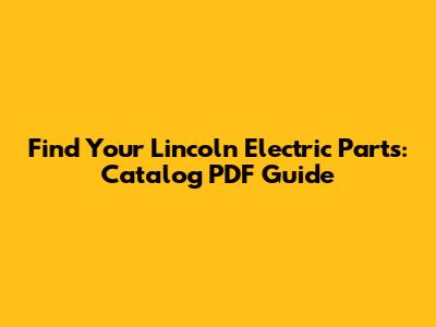 Find Your Lincoln Electric Parts: Catalog PDF Guide