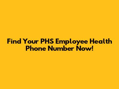 Find Your PHS Employee Health Phone Number Now!